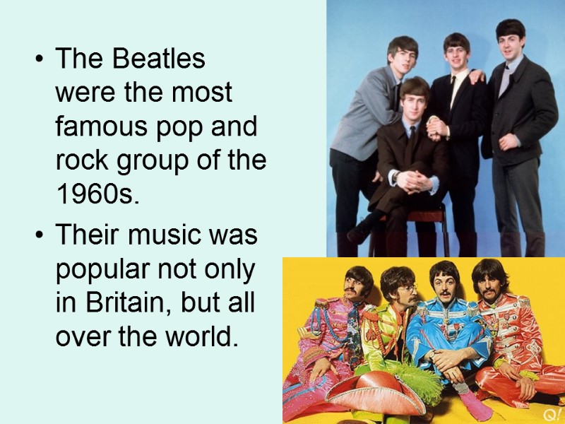 >The Beatles were the most famous pop and rock group of the 1960s. 